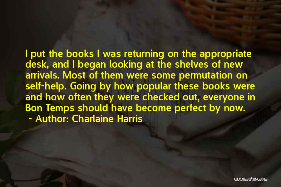 Charlaine Harris Quotes: I Put The Books I Was Returning On The Appropriate Desk, And I Began Looking At The Shelves Of New