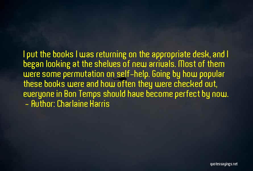 Charlaine Harris Quotes: I Put The Books I Was Returning On The Appropriate Desk, And I Began Looking At The Shelves Of New