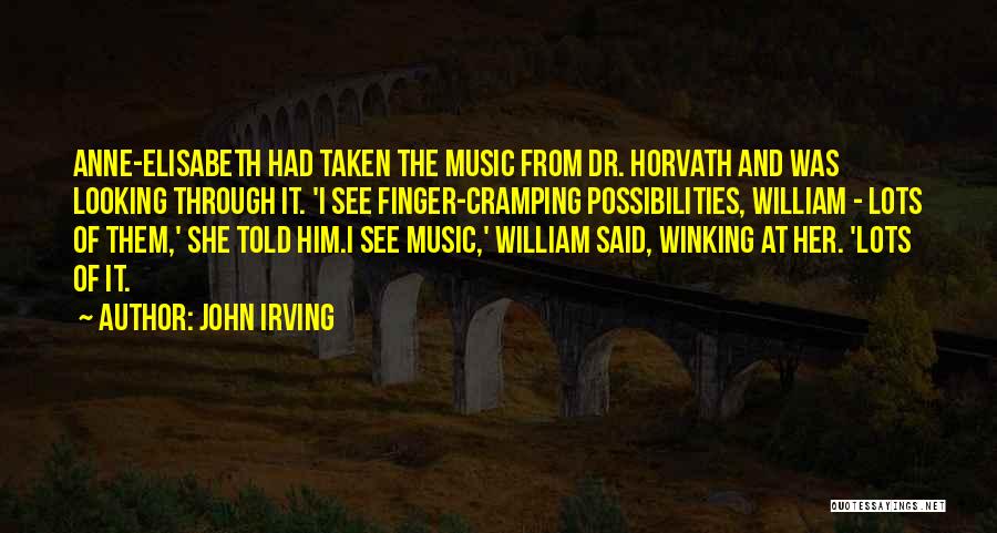 John Irving Quotes: Anne-elisabeth Had Taken The Music From Dr. Horvath And Was Looking Through It. 'i See Finger-cramping Possibilities, William - Lots