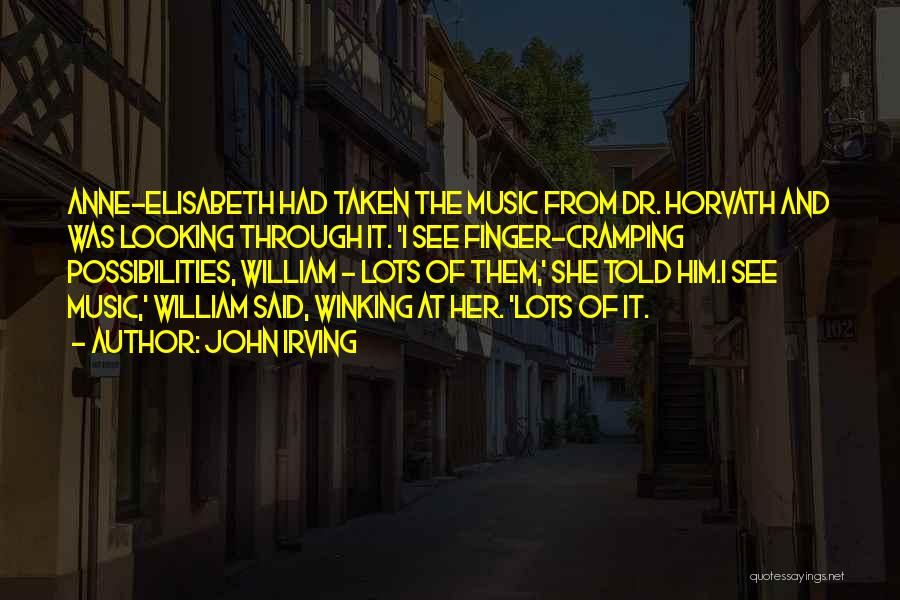 John Irving Quotes: Anne-elisabeth Had Taken The Music From Dr. Horvath And Was Looking Through It. 'i See Finger-cramping Possibilities, William - Lots