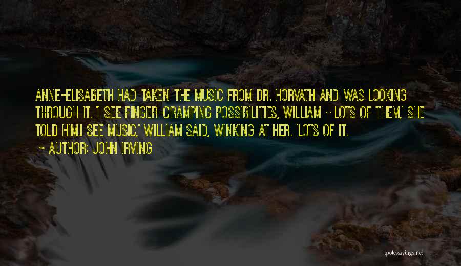 John Irving Quotes: Anne-elisabeth Had Taken The Music From Dr. Horvath And Was Looking Through It. 'i See Finger-cramping Possibilities, William - Lots