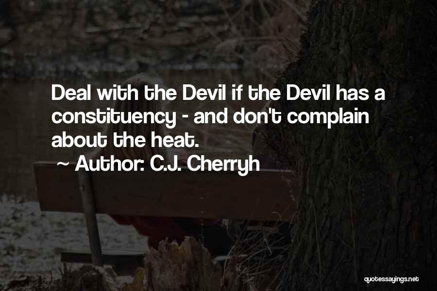 C.J. Cherryh Quotes: Deal With The Devil If The Devil Has A Constituency - And Don't Complain About The Heat.