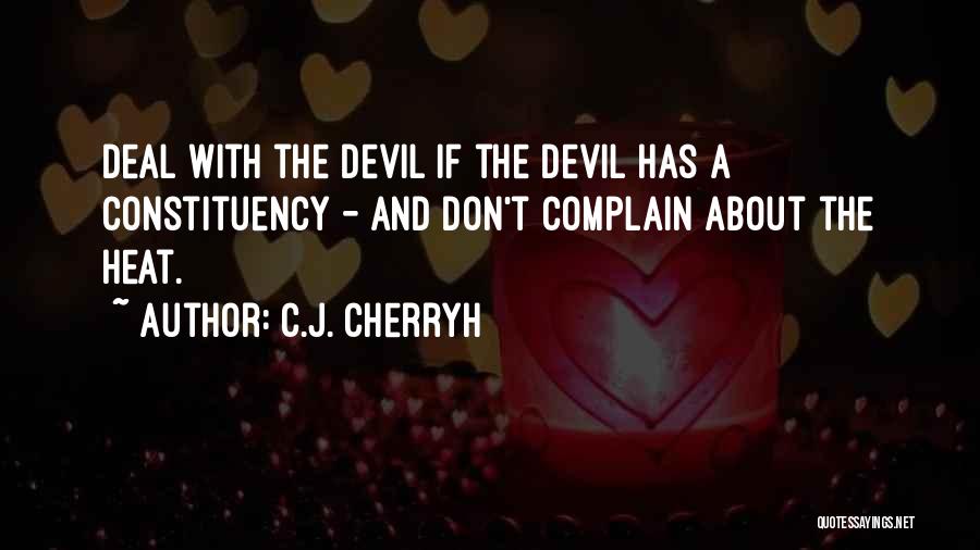 C.J. Cherryh Quotes: Deal With The Devil If The Devil Has A Constituency - And Don't Complain About The Heat.