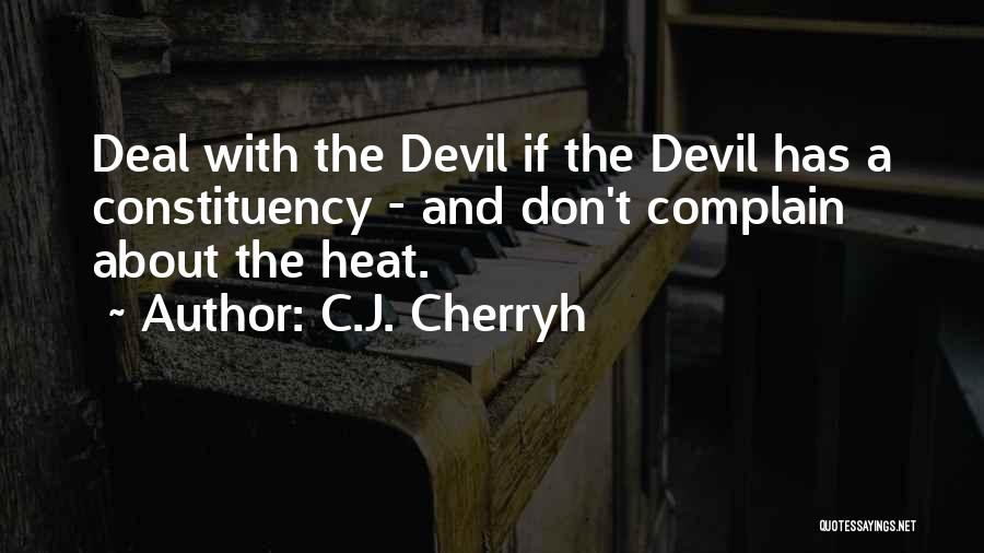 C.J. Cherryh Quotes: Deal With The Devil If The Devil Has A Constituency - And Don't Complain About The Heat.