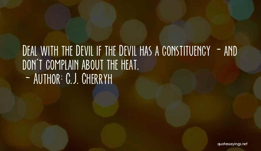 C.J. Cherryh Quotes: Deal With The Devil If The Devil Has A Constituency - And Don't Complain About The Heat.