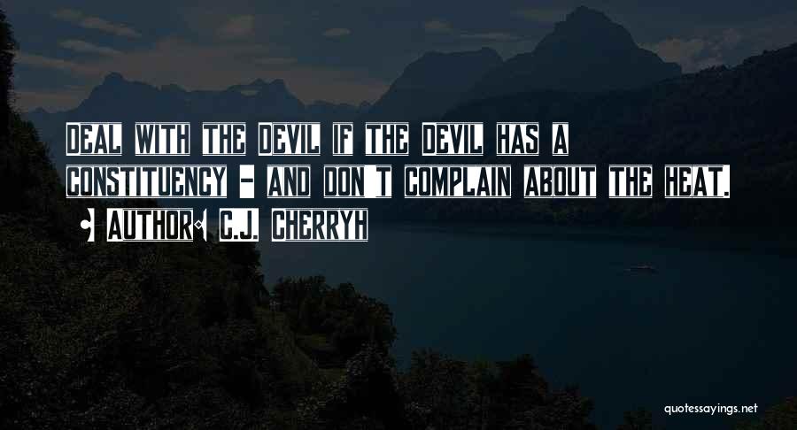 C.J. Cherryh Quotes: Deal With The Devil If The Devil Has A Constituency - And Don't Complain About The Heat.