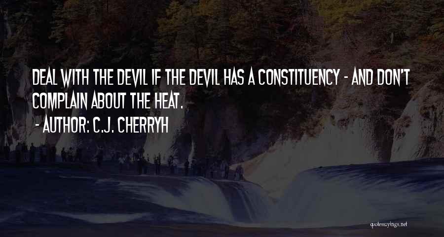 C.J. Cherryh Quotes: Deal With The Devil If The Devil Has A Constituency - And Don't Complain About The Heat.