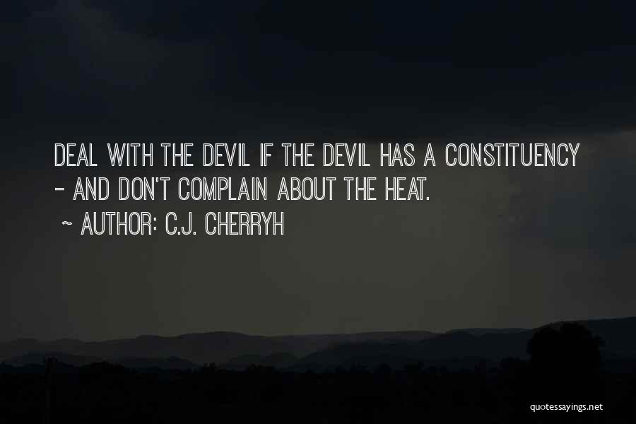 C.J. Cherryh Quotes: Deal With The Devil If The Devil Has A Constituency - And Don't Complain About The Heat.