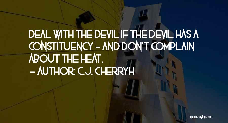 C.J. Cherryh Quotes: Deal With The Devil If The Devil Has A Constituency - And Don't Complain About The Heat.