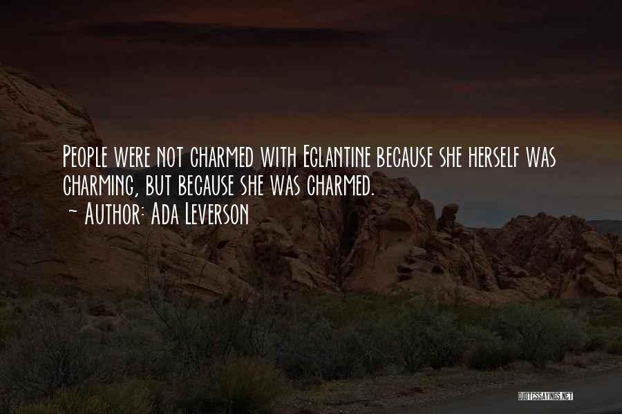 Ada Leverson Quotes: People Were Not Charmed With Eglantine Because She Herself Was Charming, But Because She Was Charmed.