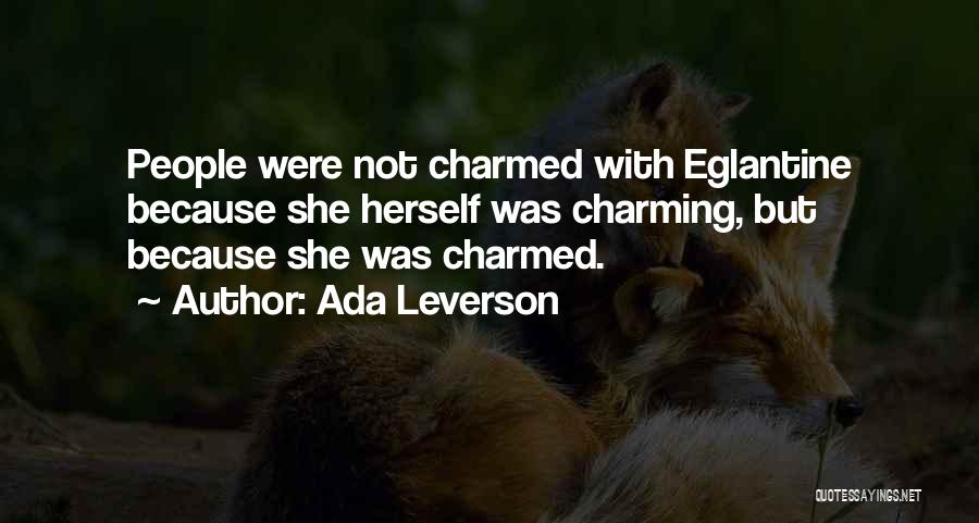 Ada Leverson Quotes: People Were Not Charmed With Eglantine Because She Herself Was Charming, But Because She Was Charmed.