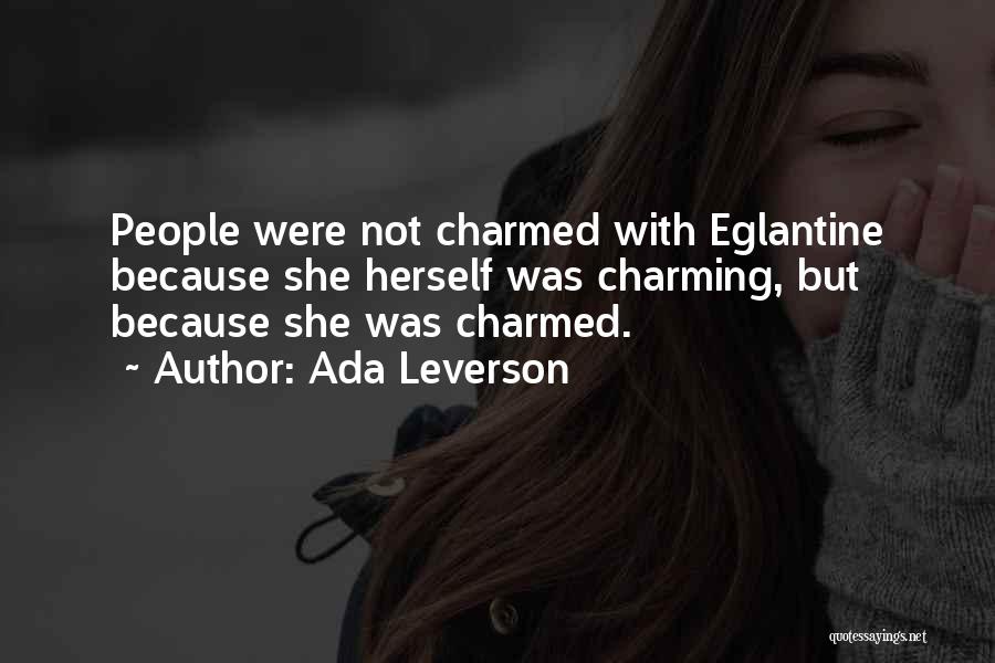 Ada Leverson Quotes: People Were Not Charmed With Eglantine Because She Herself Was Charming, But Because She Was Charmed.