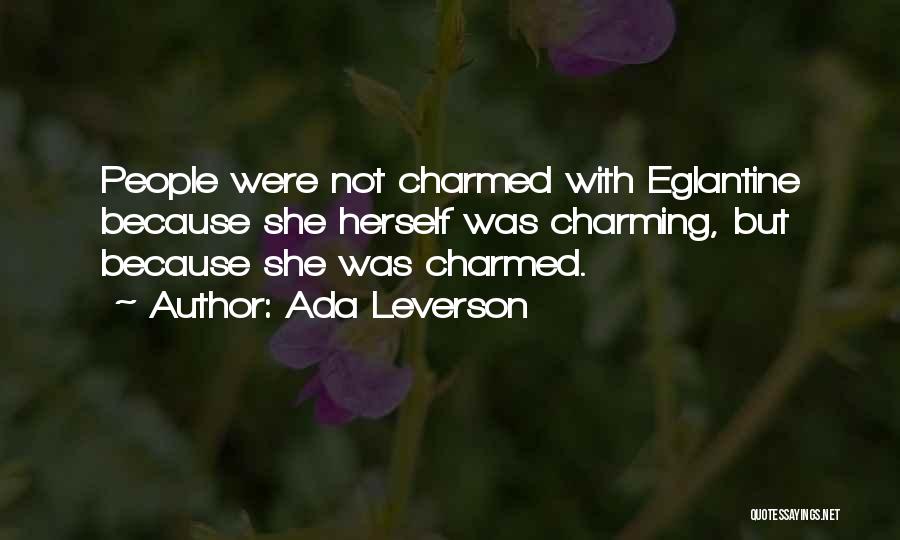 Ada Leverson Quotes: People Were Not Charmed With Eglantine Because She Herself Was Charming, But Because She Was Charmed.