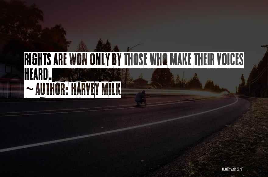 Harvey Milk Quotes: Rights Are Won Only By Those Who Make Their Voices Heard.
