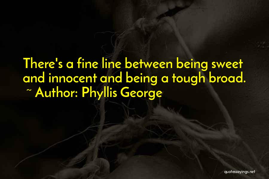 Phyllis George Quotes: There's A Fine Line Between Being Sweet And Innocent And Being A Tough Broad.