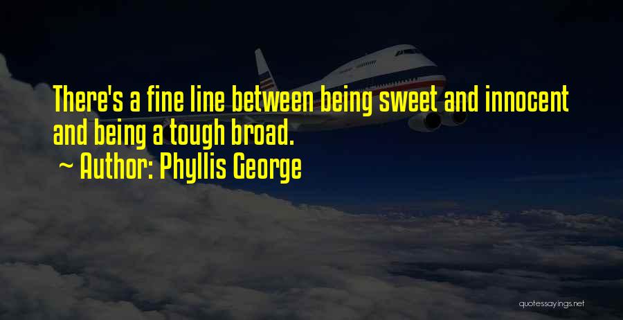 Phyllis George Quotes: There's A Fine Line Between Being Sweet And Innocent And Being A Tough Broad.