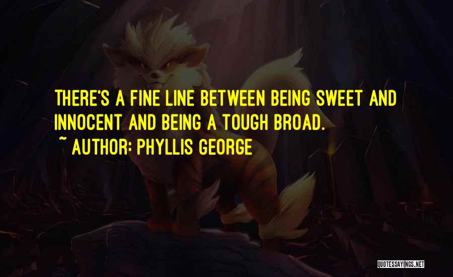 Phyllis George Quotes: There's A Fine Line Between Being Sweet And Innocent And Being A Tough Broad.