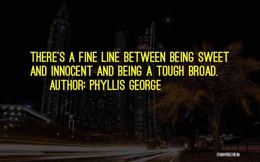 Phyllis George Quotes: There's A Fine Line Between Being Sweet And Innocent And Being A Tough Broad.