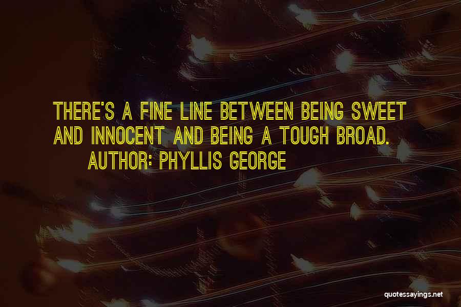 Phyllis George Quotes: There's A Fine Line Between Being Sweet And Innocent And Being A Tough Broad.