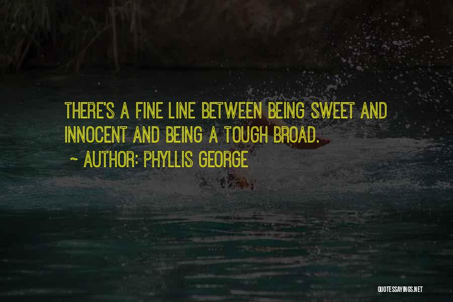 Phyllis George Quotes: There's A Fine Line Between Being Sweet And Innocent And Being A Tough Broad.