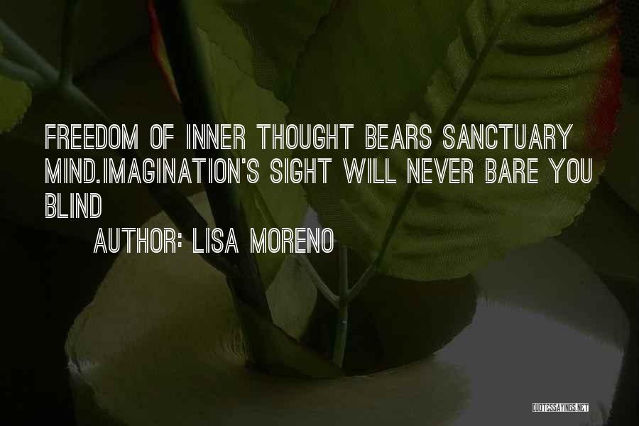 Lisa Moreno Quotes: Freedom Of Inner Thought Bears Sanctuary Mind.imagination's Sight Will Never Bare You Blind~