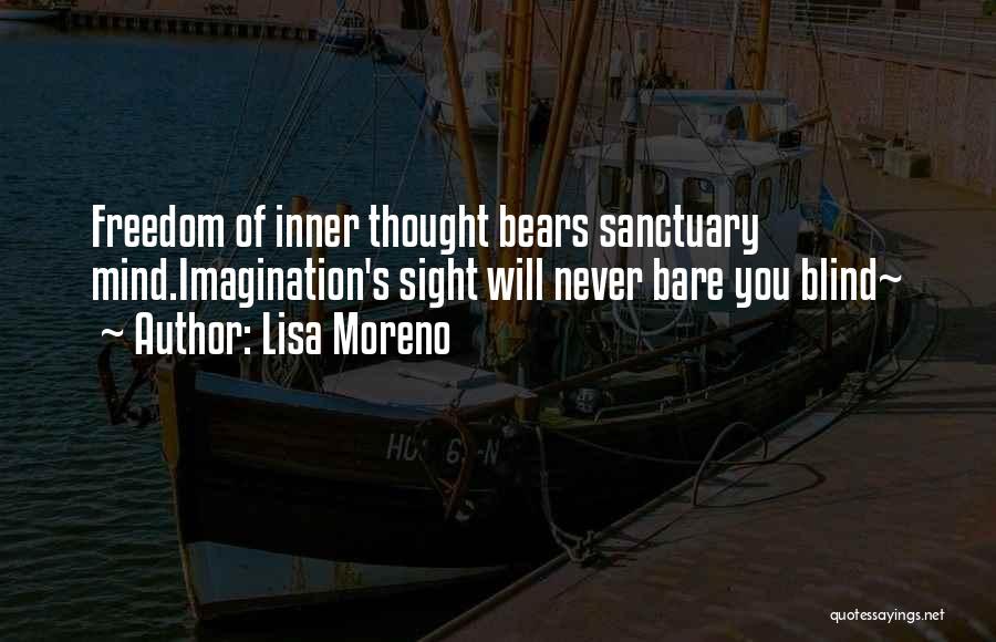 Lisa Moreno Quotes: Freedom Of Inner Thought Bears Sanctuary Mind.imagination's Sight Will Never Bare You Blind~
