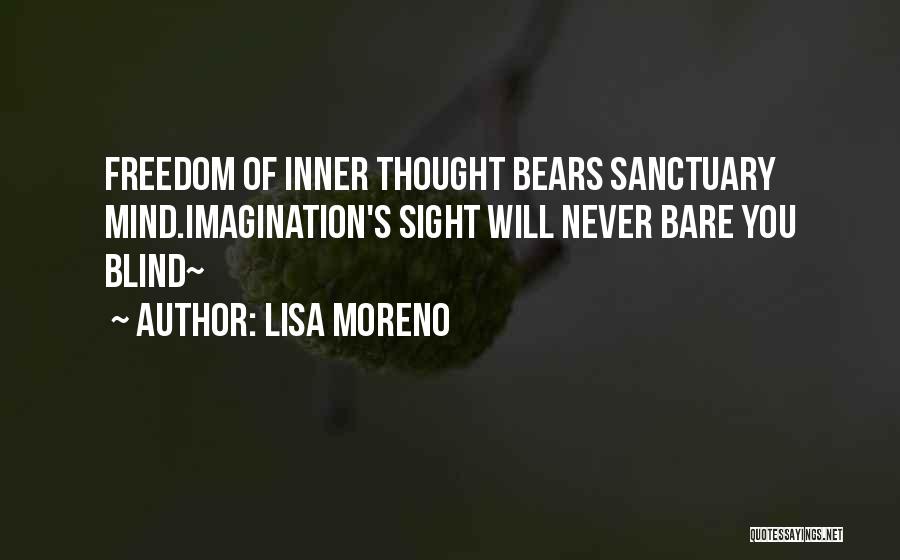 Lisa Moreno Quotes: Freedom Of Inner Thought Bears Sanctuary Mind.imagination's Sight Will Never Bare You Blind~