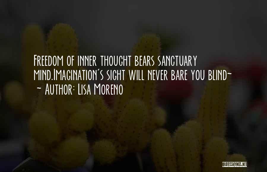 Lisa Moreno Quotes: Freedom Of Inner Thought Bears Sanctuary Mind.imagination's Sight Will Never Bare You Blind~