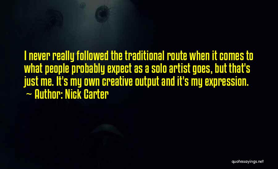 Nick Carter Quotes: I Never Really Followed The Traditional Route When It Comes To What People Probably Expect As A Solo Artist Goes,