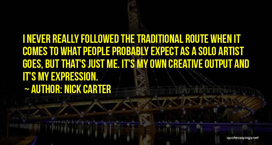 Nick Carter Quotes: I Never Really Followed The Traditional Route When It Comes To What People Probably Expect As A Solo Artist Goes,