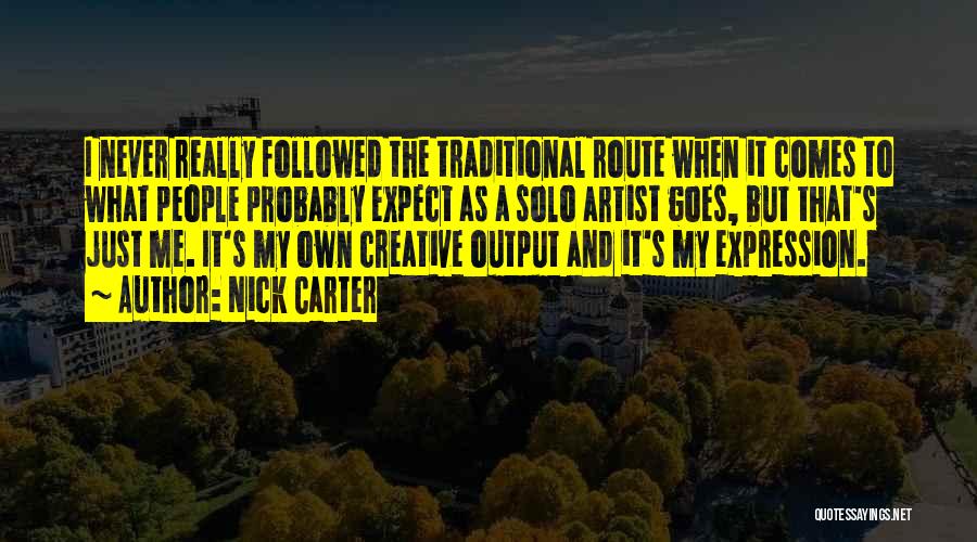 Nick Carter Quotes: I Never Really Followed The Traditional Route When It Comes To What People Probably Expect As A Solo Artist Goes,