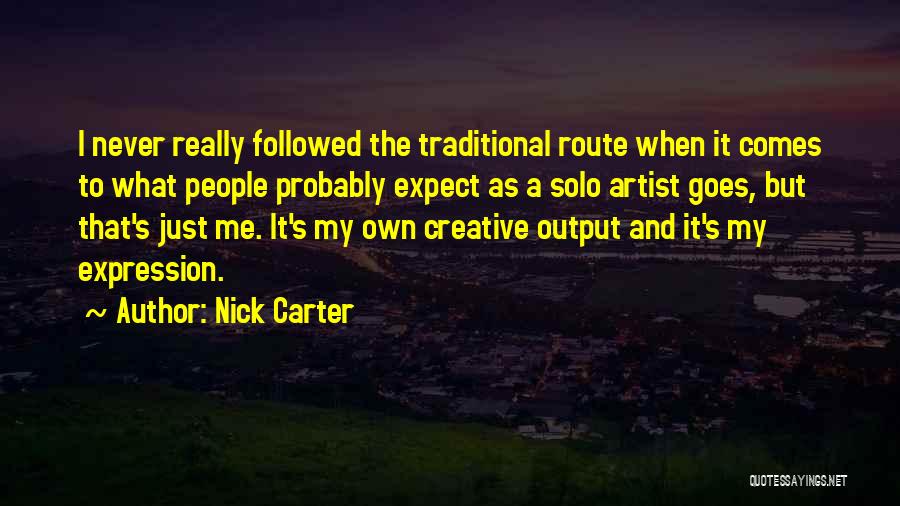 Nick Carter Quotes: I Never Really Followed The Traditional Route When It Comes To What People Probably Expect As A Solo Artist Goes,