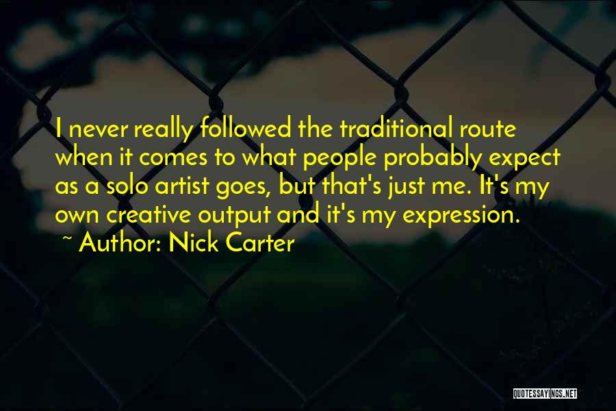 Nick Carter Quotes: I Never Really Followed The Traditional Route When It Comes To What People Probably Expect As A Solo Artist Goes,