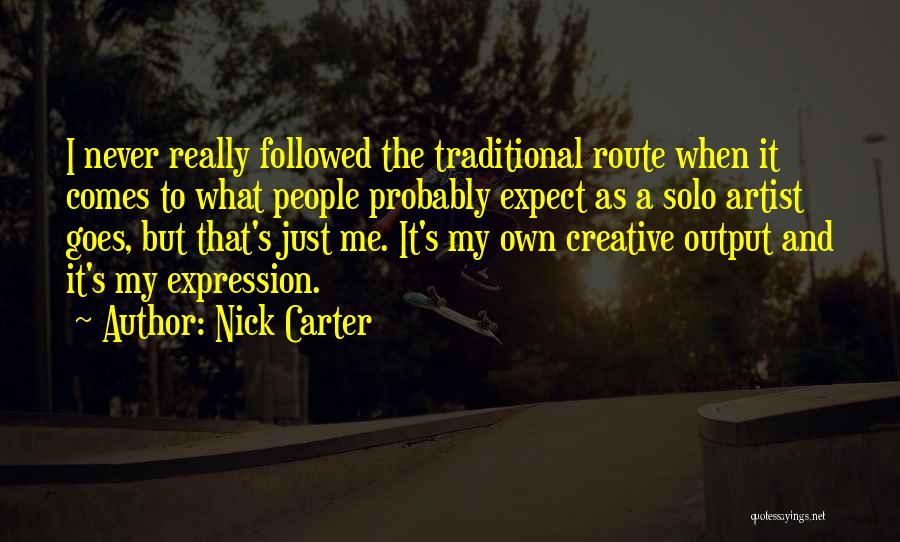Nick Carter Quotes: I Never Really Followed The Traditional Route When It Comes To What People Probably Expect As A Solo Artist Goes,