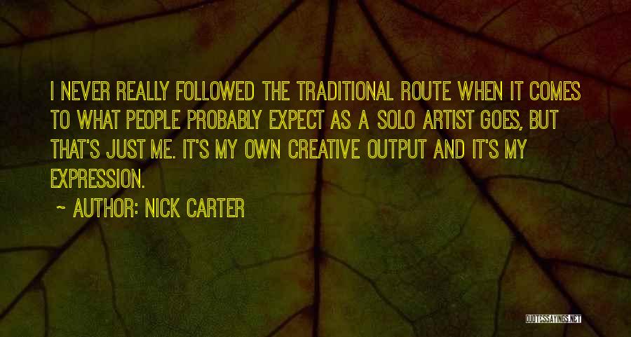 Nick Carter Quotes: I Never Really Followed The Traditional Route When It Comes To What People Probably Expect As A Solo Artist Goes,