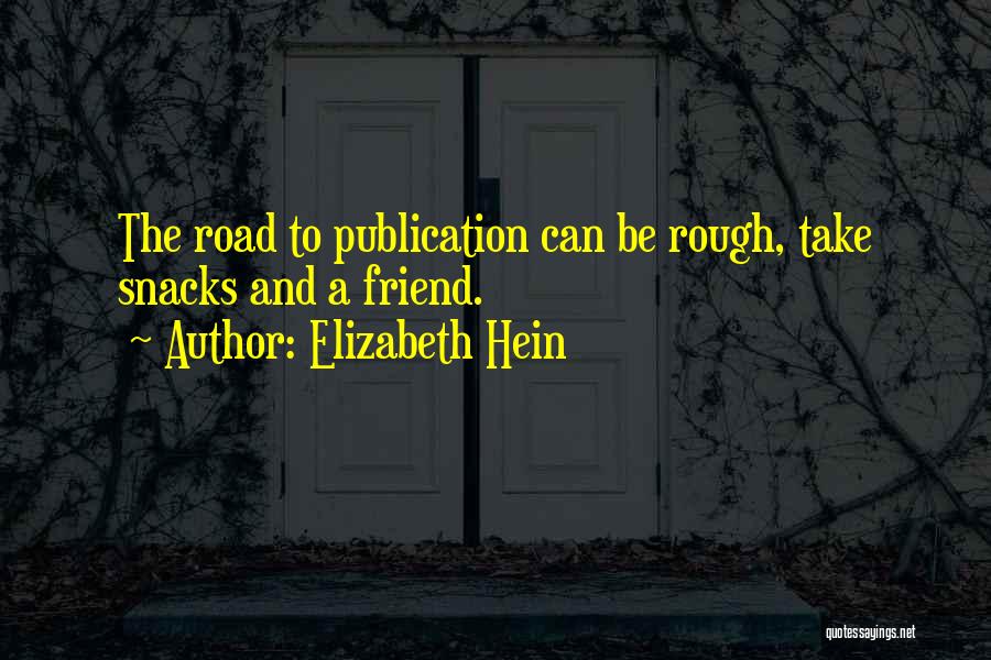 Elizabeth Hein Quotes: The Road To Publication Can Be Rough, Take Snacks And A Friend.