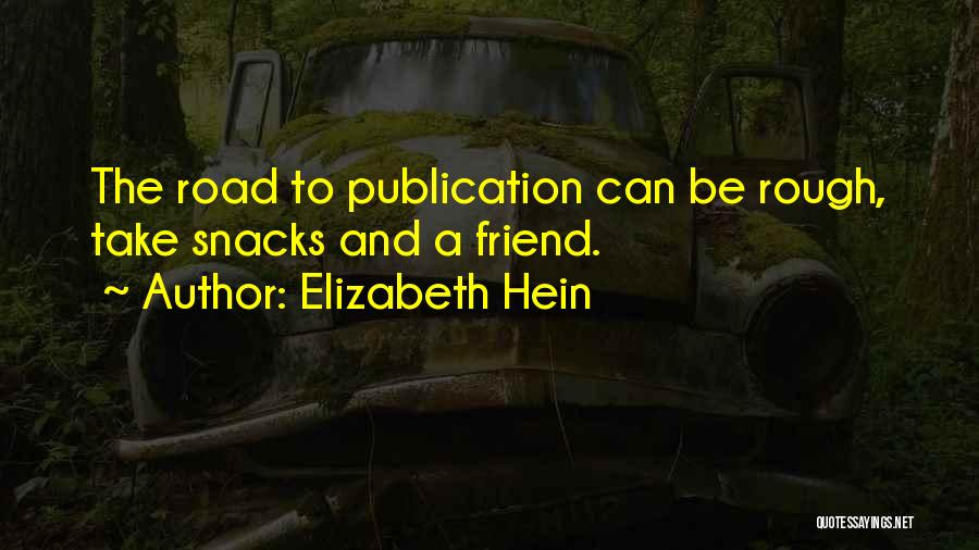 Elizabeth Hein Quotes: The Road To Publication Can Be Rough, Take Snacks And A Friend.