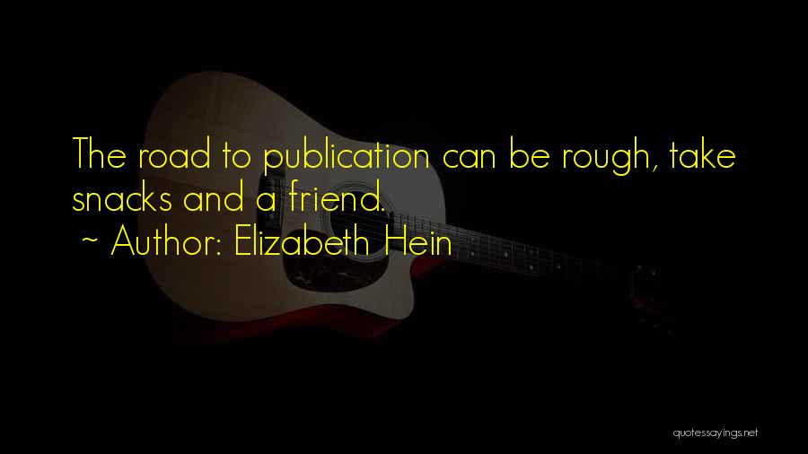 Elizabeth Hein Quotes: The Road To Publication Can Be Rough, Take Snacks And A Friend.