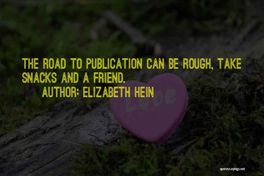 Elizabeth Hein Quotes: The Road To Publication Can Be Rough, Take Snacks And A Friend.