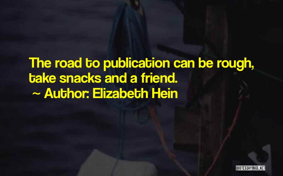 Elizabeth Hein Quotes: The Road To Publication Can Be Rough, Take Snacks And A Friend.