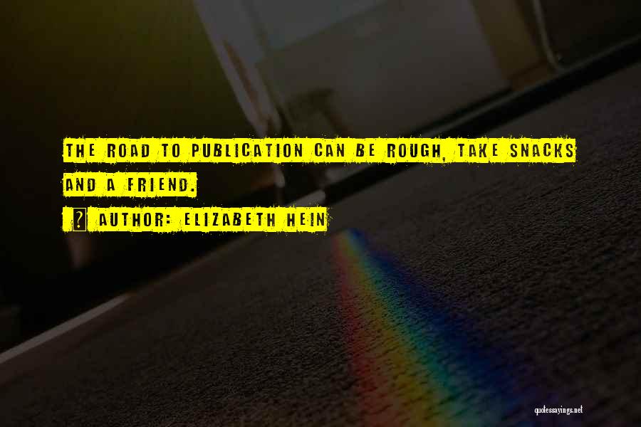 Elizabeth Hein Quotes: The Road To Publication Can Be Rough, Take Snacks And A Friend.