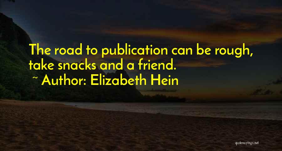 Elizabeth Hein Quotes: The Road To Publication Can Be Rough, Take Snacks And A Friend.