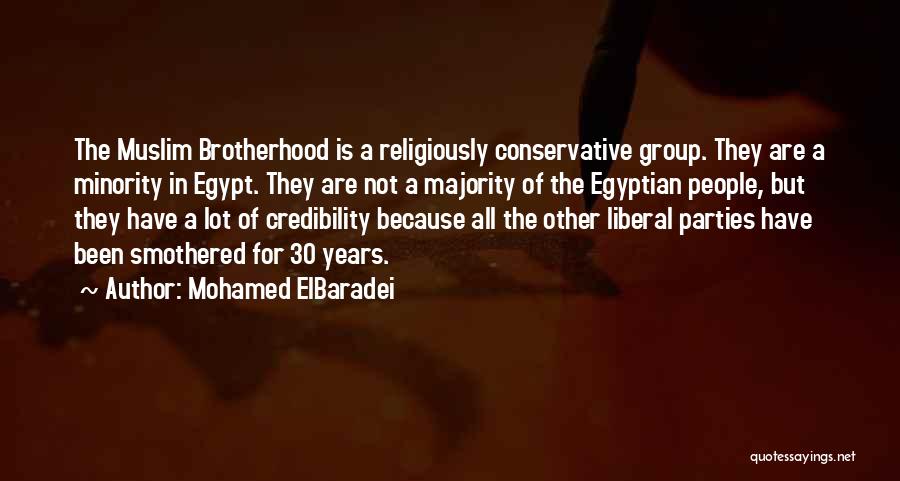 Mohamed ElBaradei Quotes: The Muslim Brotherhood Is A Religiously Conservative Group. They Are A Minority In Egypt. They Are Not A Majority Of