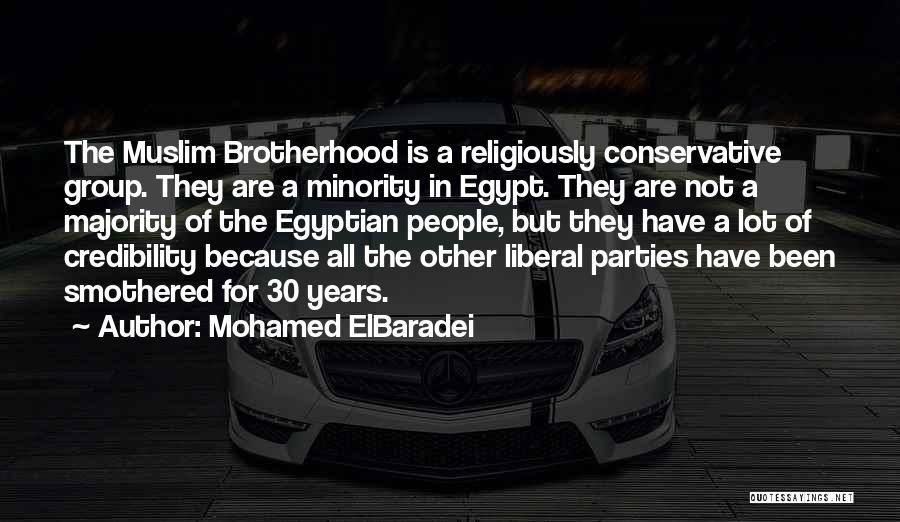 Mohamed ElBaradei Quotes: The Muslim Brotherhood Is A Religiously Conservative Group. They Are A Minority In Egypt. They Are Not A Majority Of