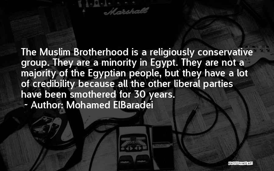 Mohamed ElBaradei Quotes: The Muslim Brotherhood Is A Religiously Conservative Group. They Are A Minority In Egypt. They Are Not A Majority Of