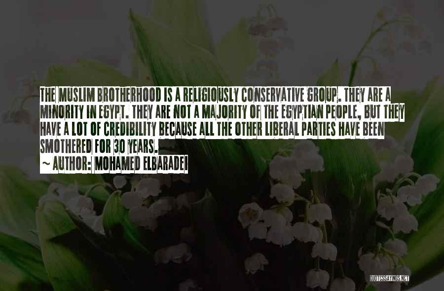 Mohamed ElBaradei Quotes: The Muslim Brotherhood Is A Religiously Conservative Group. They Are A Minority In Egypt. They Are Not A Majority Of