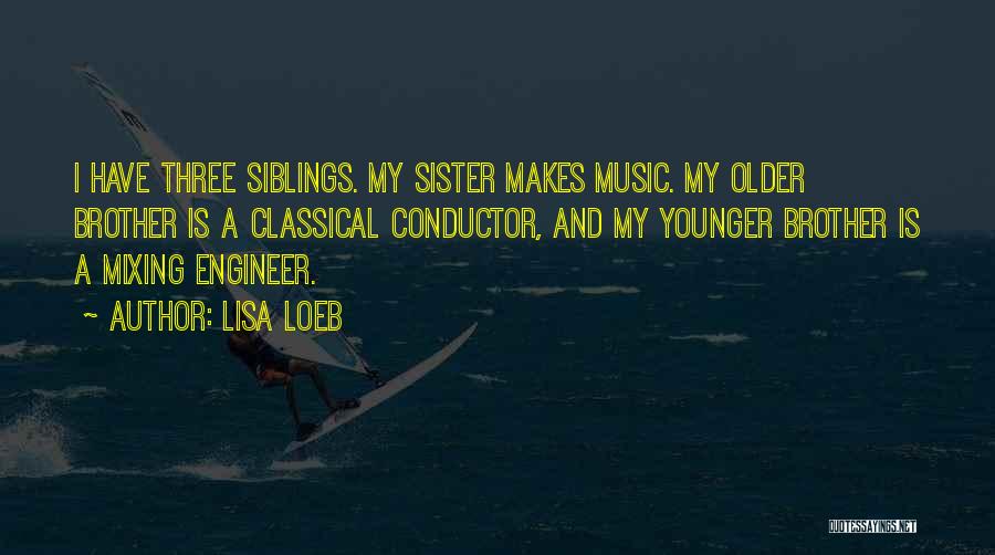 Lisa Loeb Quotes: I Have Three Siblings. My Sister Makes Music. My Older Brother Is A Classical Conductor, And My Younger Brother Is