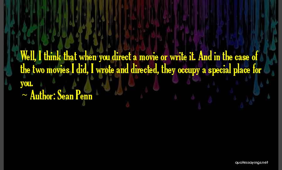 Sean Penn Quotes: Well, I Think That When You Direct A Movie Or Write It. And In The Case Of The Two Movies