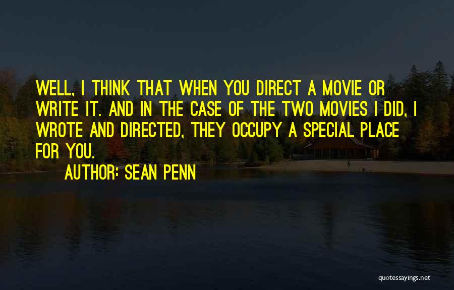 Sean Penn Quotes: Well, I Think That When You Direct A Movie Or Write It. And In The Case Of The Two Movies