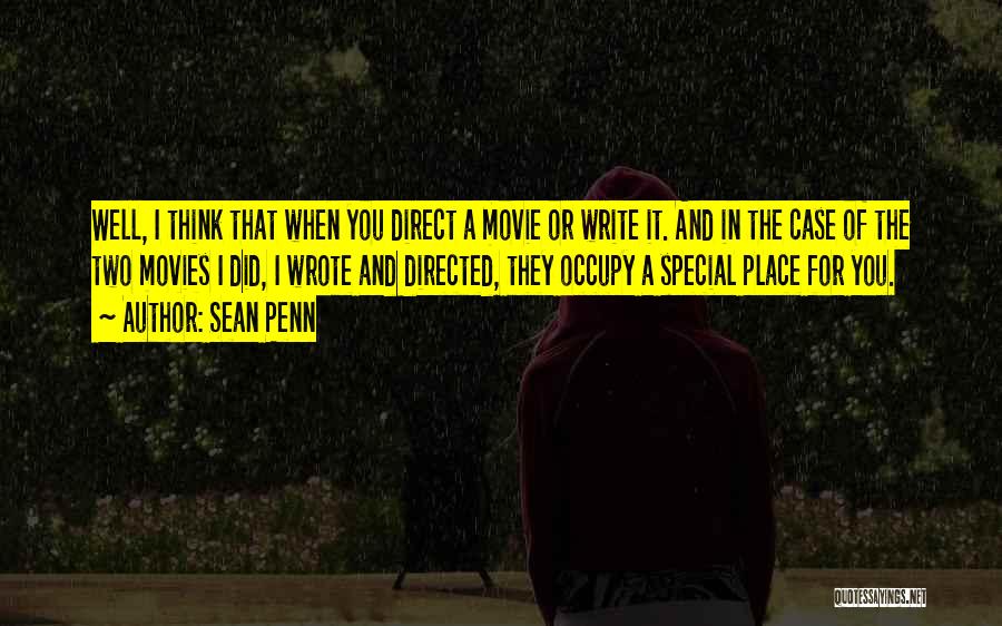 Sean Penn Quotes: Well, I Think That When You Direct A Movie Or Write It. And In The Case Of The Two Movies